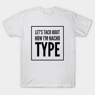 Taco Bout How I'm Nacho Type T-Shirt